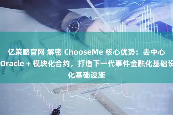 亿策略官网 解密 ChooseMe 核心优势：去中心化 Oracle + 模块化合约，打造下一代事件金融化基础设施