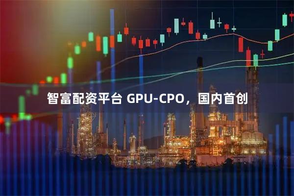 智富配资平台 GPU-CPO,国内首创